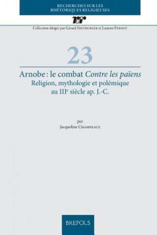 Knjiga Arnobe: Le Combat Contre Les Paiens: Religion, Mythologie Et Polemique Au Iiie Siecle Ap. J.-C. Jacqueline Champeaux
