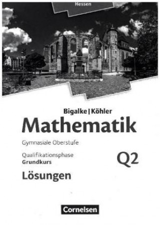 Carte Mathematik Grundkurs 2. Halbjahr - Hessen - Band Q2. Lösungen zum Schülerbuch Anton Bigalke