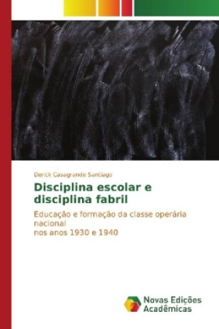 Kniha Disciplina escolar e disciplina fabril Derick Casagrande Santiago