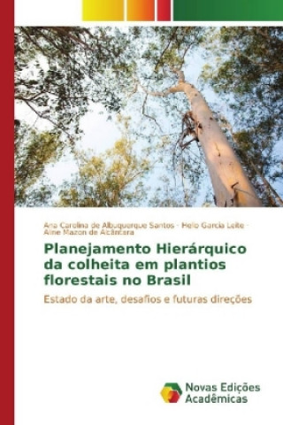 Könyv Planejamento Hierárquico da colheita em plantios florestais no Brasil Ana Carolina de Albuquerque Santos