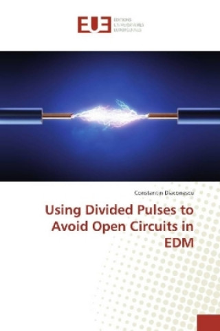 Knjiga Using Divided Pulses to Avoid Open Circuits in EDM Constantin Diaconescu