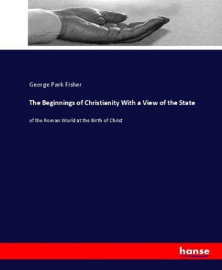 Kniha The Beginnings of Christianity With a View of the State George Park Fisher
