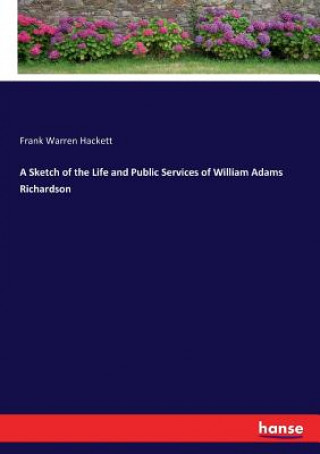 Kniha Sketch of the Life and Public Services of William Adams Richardson Frank Warren Hackett