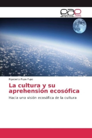 Könyv La cultura y su aprehensión ecosófica Rigoberto Pupo Pupo