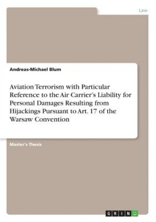 Carte Aviation Terrorism with Particular Reference to the Air Carrier's Liability for Personal Damages Resulting from Hijackings Pursuant to Art. 17 of the Andreas-Michael Blum