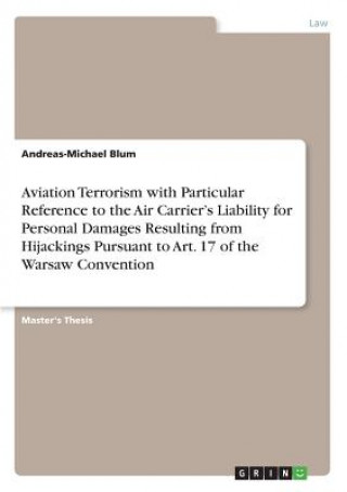 Книга Aviation Terrorism with Particular Reference to the Air Carrier's Liability for Personal Damages Resulting from Hijackings Pursuant to Art. 17 of the Andreas-Michael Blum