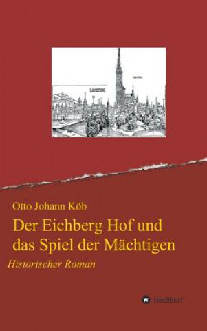 Kniha Der Eichberg Hof und das Spiel der Mächtigen Otto Johann Köb