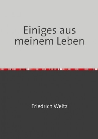 Kniha Einiges aus meinem Leben Friedrich Weltz