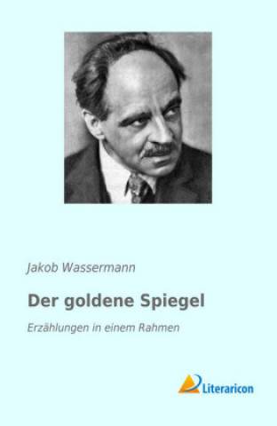 Kniha Der goldene Spiegel Jakob Wassermann