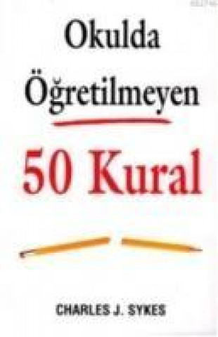 Könyv Okulda Ögretilmeyen 50 Kural Charles J. Sykes