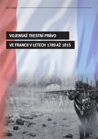 Kniha Vojenské trestní právo ve Francii v letech 1789 až 1815 Jiří Cihlář