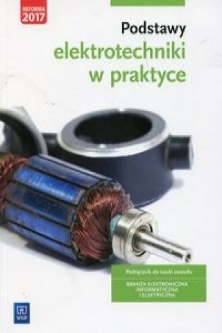 Kniha Podstawy elektrotechniki w praktyce Podrecznik do nauki zawodu Branza elektroniczna informatyczna i elektryczna Joanna Grygiel