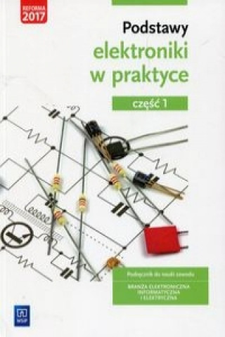 Kniha Podstawy elektroniki w praktyce Podrecznik do nauki zawodu Branza elektroniczna informatyczna i elektryczna Czesc 1 Tąpolska Anna