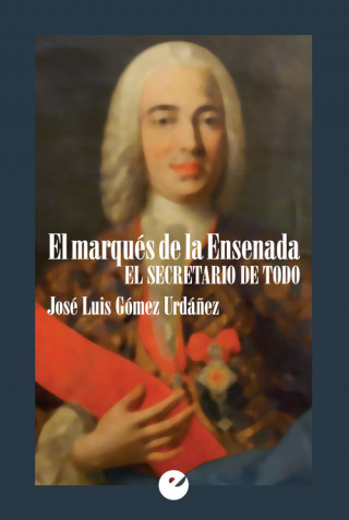 Carte el marqués de la ensenada. el secretario de todo JOSE LUIS GOMEZ URDANEZ