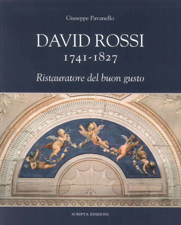 Carte David Rossi 1741-1827. Ristauratore del buon gusto Giuseppe Pavanello