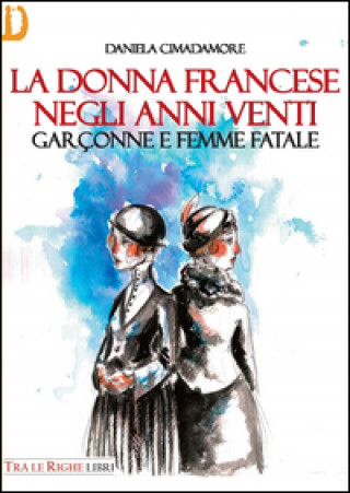 Carte La donna francese. Garçonne e femme fatale Daniela Cimadamore