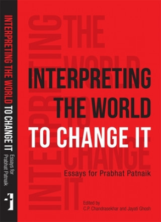 Kniha Interpreting the World to Change It - Essays for Prabhat Patnaik C. P. Chandrasekhar