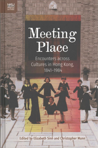 Kniha Meeting Place - Encounters across Cultures in Hong Kong, 1841-1984 Elizabeth Sinn