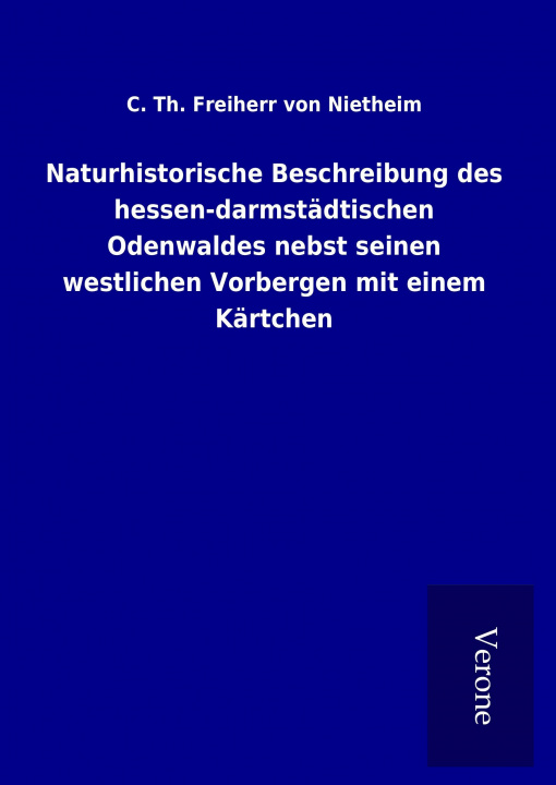 Książka Naturhistorische Beschreibung des hessen-darmstädtischen Odenwaldes nebst seinen westlichen Vorbergen mit einem Kärtchen C. Th. Freiherr von Nietheim