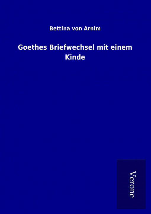 Könyv Goethes Briefwechsel mit einem Kinde Bettina von Arnim