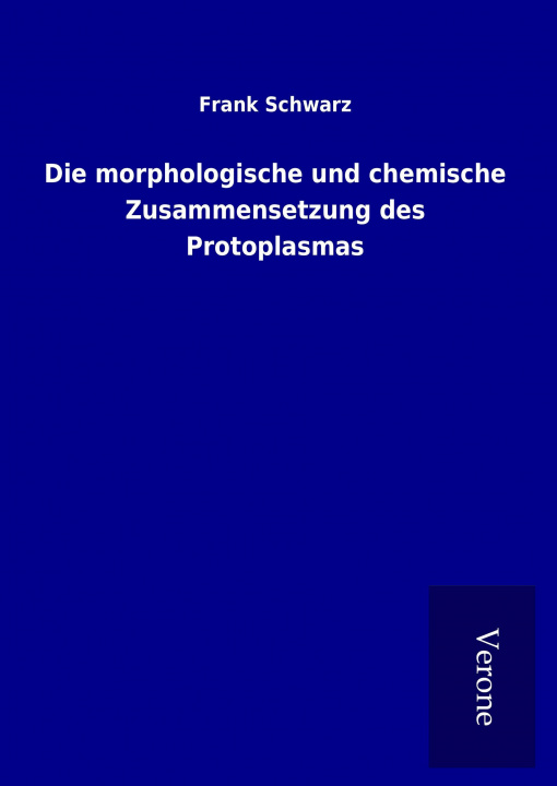 Buch Die morphologische und chemische Zusammensetzung des Protoplasmas Frank Schwarz