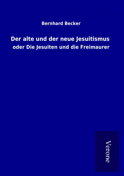 Kniha Der alte und der neue Jesuitismus Bernhard Becker