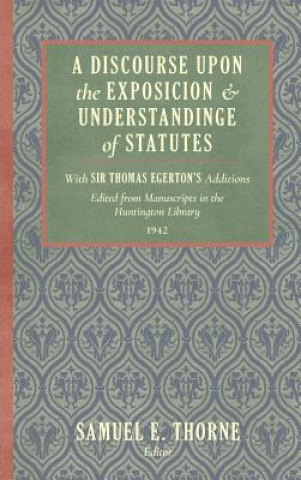 Kniha Discourse Upon the Exposition and Understanding of Statutes Samuel E. Thorne