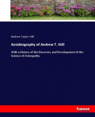 Könyv Autobiography of Andrew T. Still Andrew Taylor Still