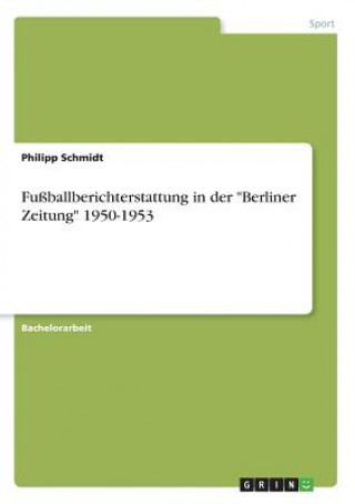 Könyv Fußballberichterstattung in der "Berliner Zeitung" 1950-1953 Philipp Schmidt