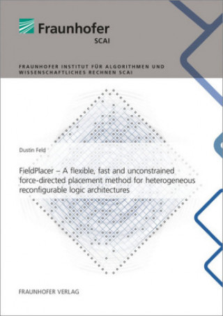 Könyv FieldPlacer - A flexible, fast and unconstrained force-directed placement method for heterogeneous reconfigurable logic architectures. Dustin Feld
