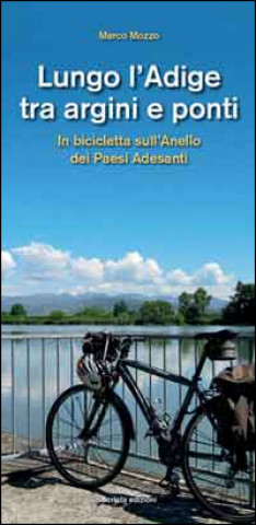 Βιβλίο Lungo l'Adige tra argini e ponti. In bicicletta sull'Anello dei Paesi Adesanti Marco Mozzo