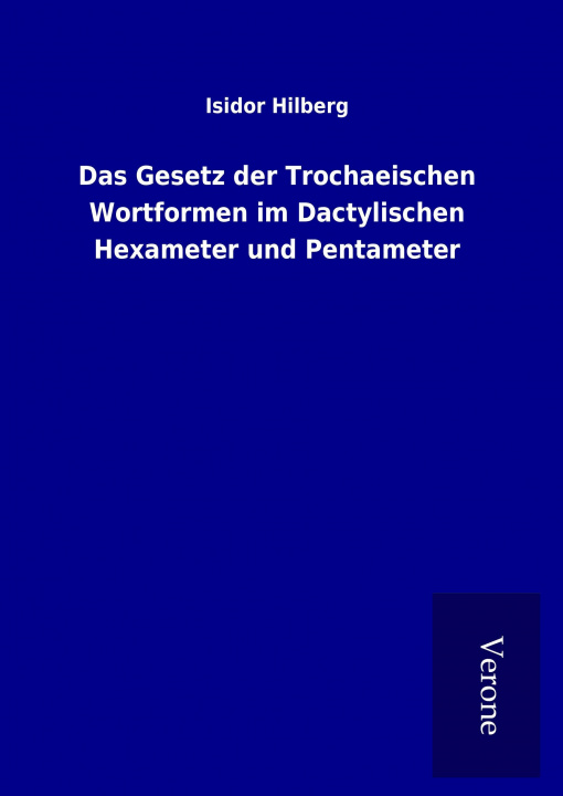 Carte Das Gesetz der Trochaeischen Wortformen im Dactylischen Hexameter und Pentameter Isidor Hilberg