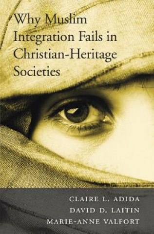 Carte Why Muslim Integration Fails in Christian-Heritage Societies Claire L. Adida