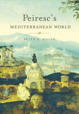 Könyv Peiresc's Mediterranean World Peter N Miller