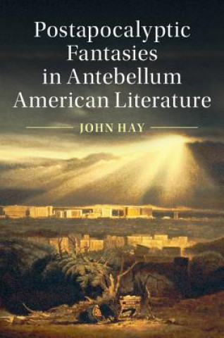 Kniha Postapocalyptic Fantasies in Antebellum American Literature HAY  JOHN