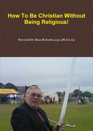 Książka How to be Christian Without Being Religious! Reverend Dr. Brian Richards.a.i.p.c.[M.A.C.A.]