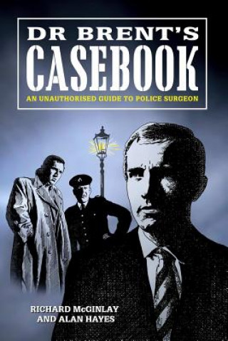 Könyv Dr Brent's Casebook - an Unauthorised Guide to Police Surgeon Alan Hayes