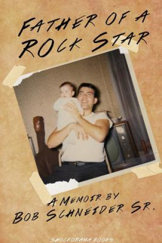 Knjiga Father of A Rockstar Bob Schneider Sr
