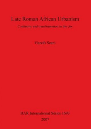 Kniha Late Roman African Urbanism: Continuity and Transformation in the City Gareth Sears