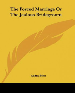 Kniha Forced Marriage Or The Jealous Bridegroom Aphra Behn