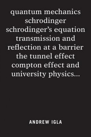 Könyv quantum mechanics schrodinger schrodinger's equation transmission and reflection at a barrier the tunnel effect compton effect and university physics ANDREW IGLA