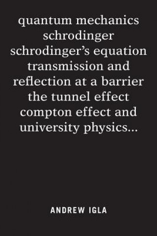 Książka quantum mechanics schrodinger schrodinger's equation transmission and reflection at a barrier the tunnel effect compton effect and university physics ANDREW IGLA