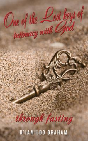 Buch One of the lost keys of intimacy with God through fasting. D'JAMILDO GRAHAM