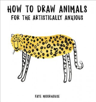Kniha How to Draw Animals for the Artistically Anxious Faye Moorhouse