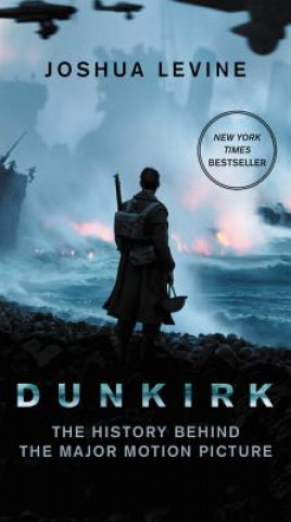 Carte Dunkirk: The History Behind the Major Motion Picture Joshua Levine