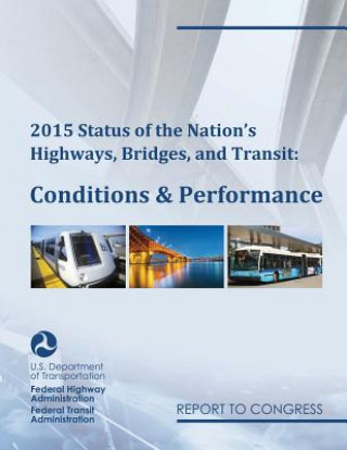 Kniha 2015 Status of the Nation's Highways, Bridges, and Transit Conditions & Performance Report to Congress Federal Highway Administration (U S )