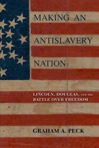 Libro Making an Antislavery Nation Graham A. Peck