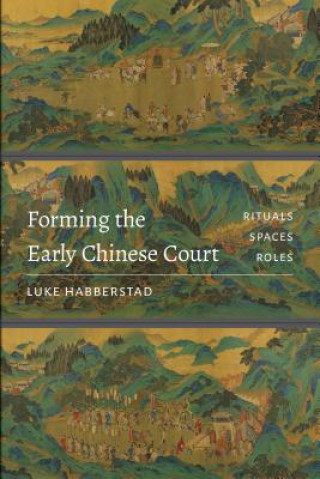 Книга Forming the Early Chinese Court Luke Habberstad