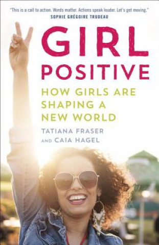 Carte Girl Positive: How Girls Are Shaping a New World Tatiana Fraser