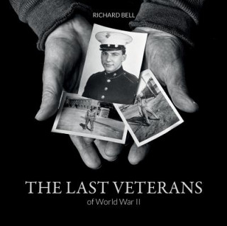 Carte Last Veterans of World War II: Portraits and Memoirs Richard Bell